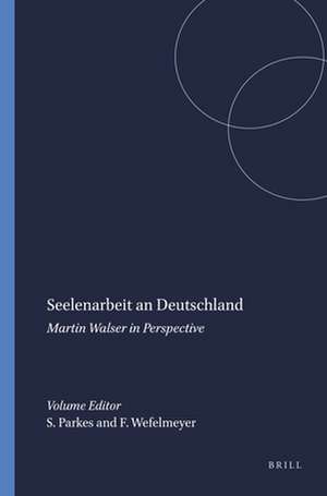 Seelenarbeit an Deutschland: Martin Walser in Perspective de Stuart Parkes