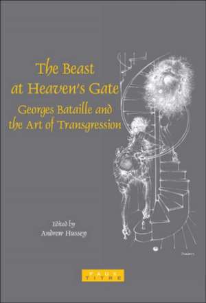 The Beast at Heaven's Gate: Georges Bataille and the Art of Transgression de Andrew Hussey