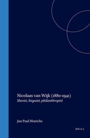 Nicolaas van Wijk (1880-1941): Slavist, linguist, philanthropist de Jan Paul Hinrichs