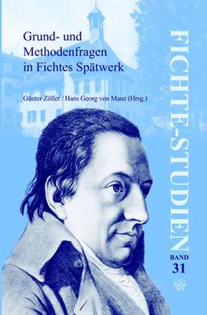 Grund- und Methodenfragen in Fichtes Spätwerk: Beiträge zum Fünften Internationalen Fichte-Kongreß »Johann Gottlieb Fichte. Das Spätwerk (1810-1814) und das Lebenswerk« in München vom 14. bis 21. Oktober 2003. Teil IV de Günter Zöller