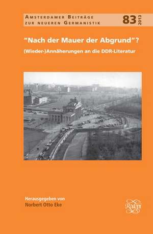 "Nach der Mauer der Abgrund"?: (Wieder-)Annäherungen an die DDR-Literatur de Norbert Otto Eke