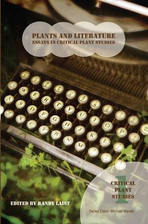 Plants and Literature: Essays in Critical Plant Studies de Randy Laist