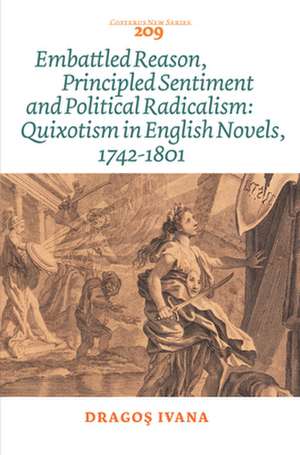 Embattled Reason, Principled Sentiment and Political Radicalism: Quixotism in English Novels, 1742-1801 de Dragos Ivana