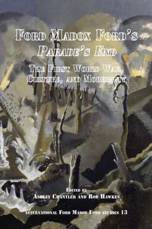 Ford Madox Ford’s <i>Parade’s End</i>: The First World War, Culture, and Modernity de Ashley Chantler