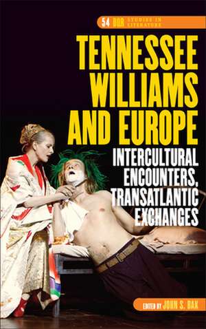 Tennessee Williams and Europe: Intercultural Encounters, Transatlantic Exchanges de John S. Bak