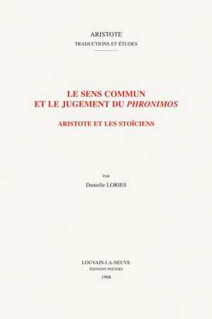 Le Sens Commun Et Le Jugement Du Phronimos: Aristote Et Les Stoiciens de Danielle Lories