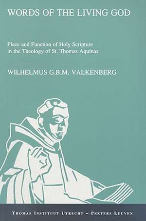 Words of the Living God: Place and Function of Holy Scripture in the Theology of St. Thomas Aquinas de Wilhelmus G. B. M. Valkenberg