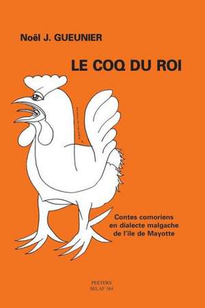 Le Coq Du Roi. Contes Comoriens En Dialecte Malgache de L' Ile de Mayotte de Gueunier an J.