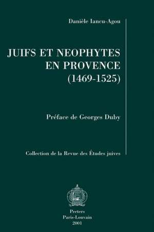 Juifs Et Neophytes En Provence L'Exemple D'Aix a Travers Le Destin de Regine Abram de Draguignan (1469-1525), Preface de G. Duby de Daniele Iancu