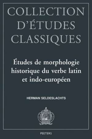 Itudes de Morphologie Historique Du Verbe Latin Et Indo-Europien de Herman Seldeslachts