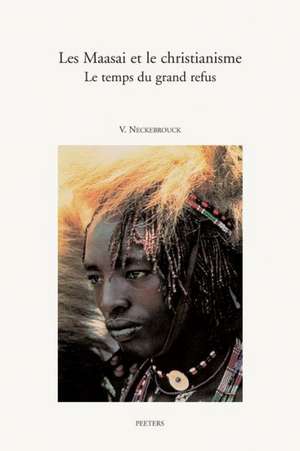 Les Maasai Et Le Christianisme Le Temps Du Grand Refus de V. Neckebrouck