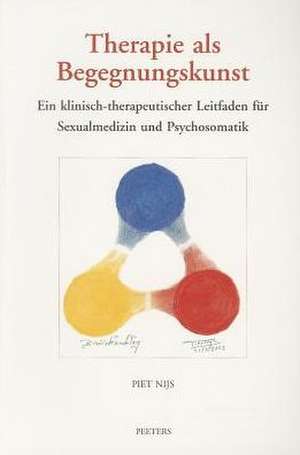 Therapie ALS Begegnungskunst: Ein Klinisch-Therapeutischer Leitfaden in Der Sexualmedizin Und Psychosomatik de P. Nijs