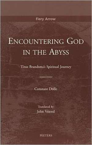 Encountering God in the Abyss: Titus Brandsma's Spiritual Journey de Constant Dolle