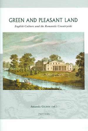 Green and Pleasant Land: English Culture and the Romantic Countryside de A. Gilroy