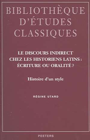 Le Discours Indirect Chez Les Historiens Latins: Histoire D'Un Style de Regine Utard