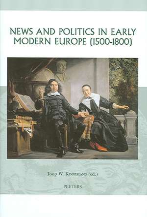 News and Politics in Early Modern Europe (1500-1800) de Rachel Koopmans