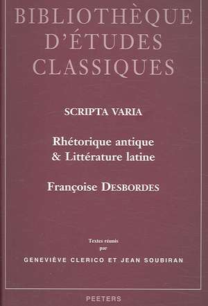 Scripta Varia. Rhetorique Antique Et Litterature Latine: Textes Reunis Par Genevieve Clerico Et Jean Soubiran de Francoise Desbordes