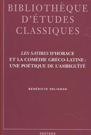 Les Satires D'Horace Et la Comedie Greco-Latine: Une Poetique de L'Ambiguite de Benedicte Delignon