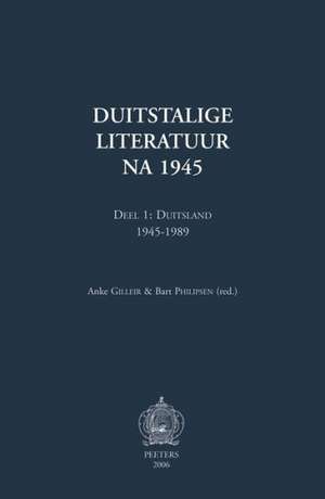 Duitstalige Literatuur Na 1945. Deel 1: Duitsland 1945-1989 de Anke Gilleir