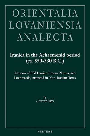 Iranica in the Achaemenid Period (CA. 550-330 B.C.): Lexicon of Old Iranian Proper Names and Loanwords, Attested in Non-Iranian Texts de J. Tavernier