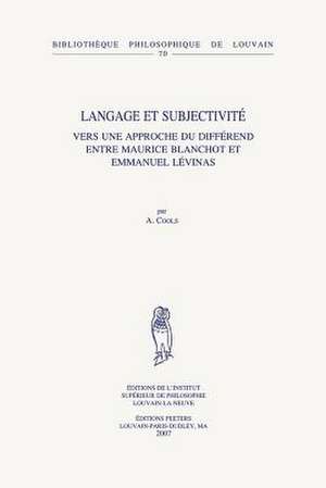 Langage Et Subjectivite: Vers Une Approche Du Differend Entre Maurice Blanchot Et Emmanuel Levinas de A. Cools