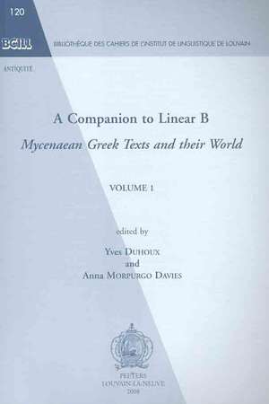 A Companion to Linear B, Volume 1: Mycenaean Greek Texts and Their World de Yves Duhoux