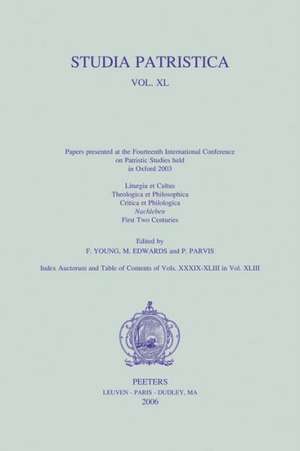 Studia Patristica Vol. XL: Liturgia Et Cultus, Theologica Et Philosophica, Critica Et Philologica, Nachleben, First Two Centuries de F. Young