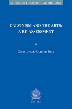 Calvinism and the Arts: A Re-Assessment de Christopher Richard Joby