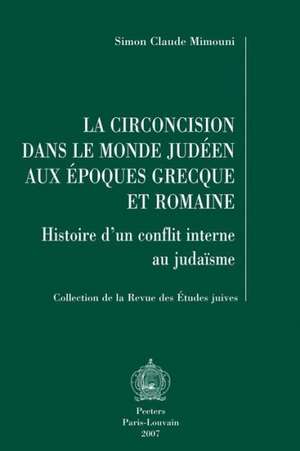 La Circoncision Dans le Monde Judeen Aux Epoques Grecque Et Romaine: Histoire D'Un Conflit Interne Au Judaisme de Simon Claude Mimouni