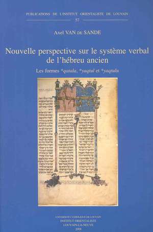 Nouvelle Perspective Sur le Systeme Verbal de L'Hebreu Ancien: Les Formes *Qatala, *Yaqtul Et *Yaqtulu de Axel Van De Sande