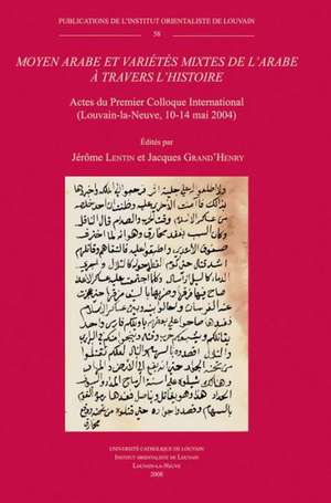 Moyen Arabe Et Varietes Mixtes de L'Arabe a Travers L'Histoire: Actes Du Premier Colloque International (Louvain-La-Neuve, 10-14 Mai 2004) de J. Grand'henry