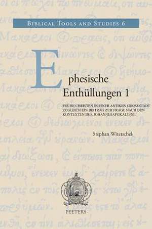 Ephesische Enthullungen 1: Fruhe Christen in Einer Antiken Grossstadt. Zugleich Ein Beitrag Zur Frage Nach Den Kontexten Der Johannesapokalypse de S. Witetschek