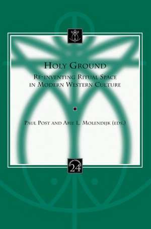 Holy Ground: Re-Inventing Ritual Space in Modern Western Culture de Paul Post