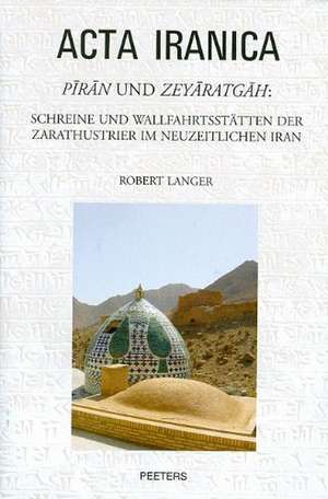 Piran Und Zeyaratgah: Schreine Und Wallfahrtsstatten Der Zarathustrier Im Neuzeitlichen Iran de R. Langer