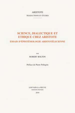 Science, Dialectique Et Ethique Chez Aristote: Essais D'Epistemologie Aristotelicienne de Pierre Pellegrin