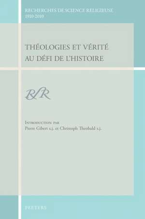 Theologies Et Verite Au Defi de L'Histoire: Recherches de Science Religieuse, 1910-2010 de Pierre Gibert