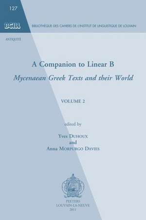 A Companion to Linear B: Mycenean Greek Texts and Their World. Volume 2 de Y. Duhoux