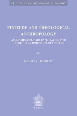 Finitude and Theological Anthropology: An Interdisciplinary Exploration Into Theological Dimensions of Finitude de J. -. Henriksen