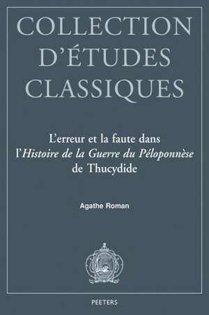 L'Erreur Et La Faute Dans L'Histoire de La Guerre de Peloponnese de Thucydide de A. Roman