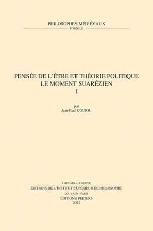 Pensee de L'Etre Et Theorie Politique. Le Moment Suarezien. I de J-P Coujou