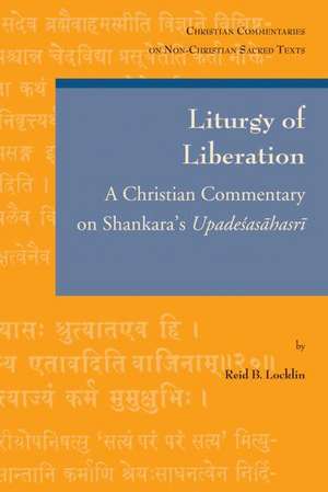 Liturgy of Liberation: A Christian Commentary on Shankara's Upadesasahasri de Rb Locklin