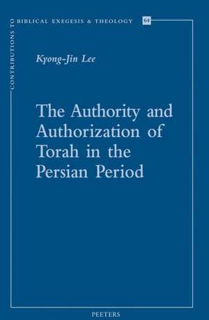 The Authority and Authorization of Torah in the Persian Period de Kyong-Jin Lee