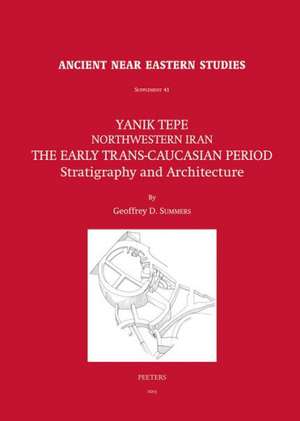 Yanik Tepe, Northwestern Iran: The Early Trans-Caucasian Period. Stratigraphy and Architecture de Gd Summers