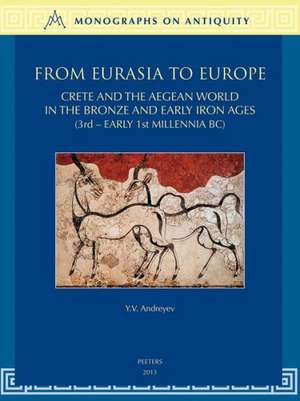 From Eurasia to Europe: Crete and the Aegean World in the Bronze and Early Iron Ages (3rd-Early 1st Millennia BC) de Y. V. Andreyev