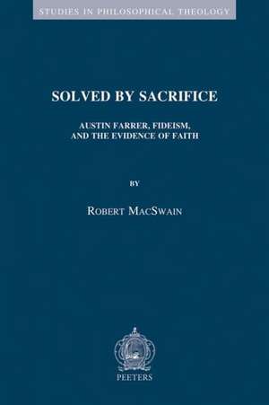 Solved by Sacrifice: Austin Farrer, Fideism, and the Evidence of Faith de R. Macswain