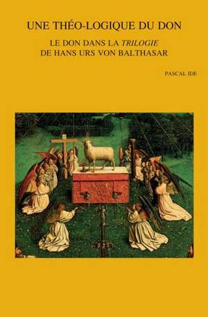 Une Theo-Logique Du Don: Le Don Dans La Trilogie de Hans Urs Von Balthasar de P. Ide