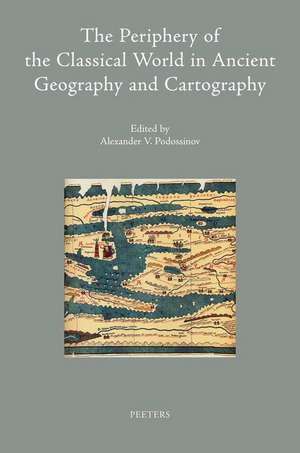 The Periphery of the Classical World in Ancient Geography and Cartography de Av Podossinov