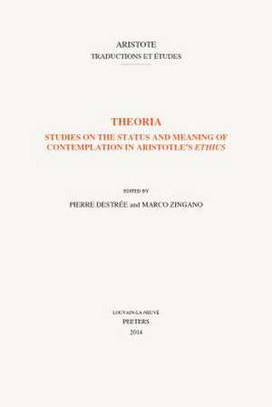 Theoria: Studies on the Status and Meaning of Contemplation in Aristotle's Ethics de P. Destree