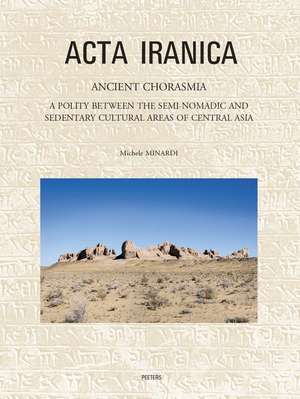 Ancient Chorasmia: A Polity Between the Semi-Nomadic and Sedentary Cultural Areas of Central Asia. Cultural Interactions and Local Develo de M. Minardi