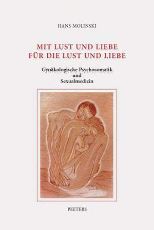 Mit Lust Und Liebe Fur Die Lust Und Liebe: Gynakologische Psychosomatik Und Sexualmedizin. Ausgewahlte Beitrage de H. Molinski